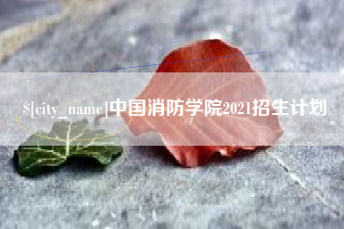 荆州中国消防学院2021招生计划