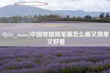 荆州中国地图简笔画怎么画又简单又好看