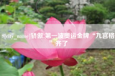 荆州骄傲!第一波奥运金牌“九宫格”齐了