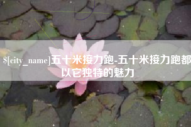 荆州五十米接力跑-五十米接力跑都以它独特的魅力