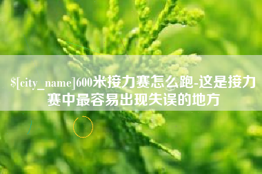 荆州600米接力赛怎么跑-这是接力赛中最容易出现失误的地方