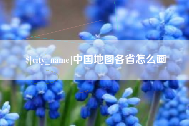 荆州中国地图各省怎么画