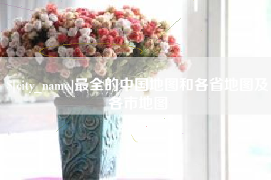 荆州最全的中国地图和各省地图及各市地图