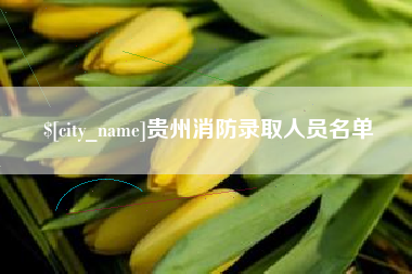 荆州贵州消防录取人员名单