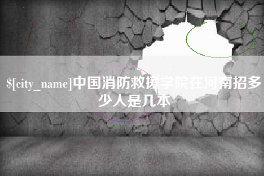 荆州中国消防救援学院在河南招多少人是几本