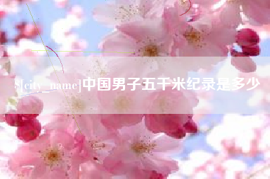 荆州中国男子五千米纪录是多少