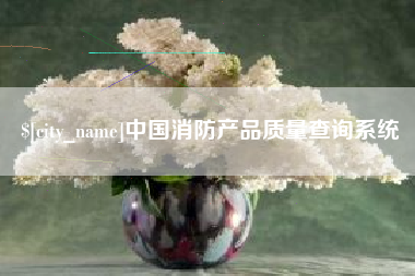 荆州中国消防产品质量查询系统