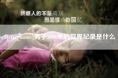 荆州男子5000米的世界纪录是什么