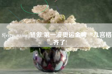 荆州骄傲!第一波奥运金牌“九宫格”齐了!