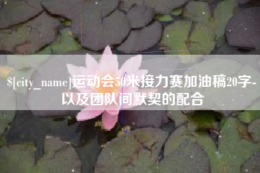 荆州运动会50米接力赛加油稿20字-以及团队间默契的配合