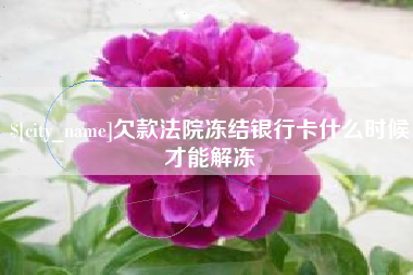 荆州欠款法院冻结银行卡什么时候才能解冻
