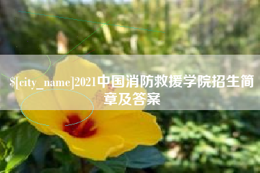 荆州2021中国消防救援学院招生简章及答案