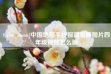 荆州中国地图手抄报简笔画图片四年级视频怎么画