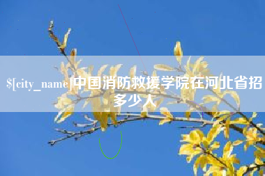 荆州中国消防救援学院在河北省招多少人