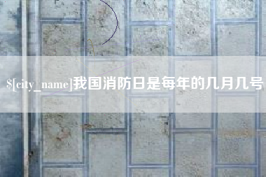 荆州我国消防日是每年的几月几号