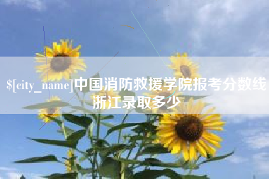 荆州中国消防救援学院报考分数线浙江录取多少