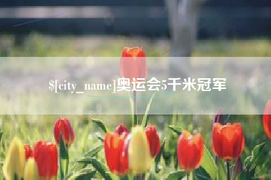 荆州奥运会5千米冠军