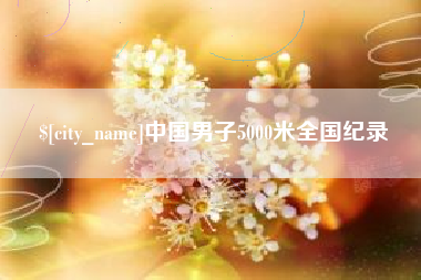 荆州中国男子5000米全国纪录