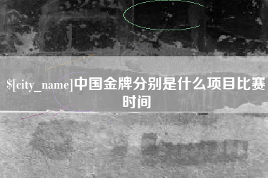 荆州中国金牌分别是什么项目比赛时间